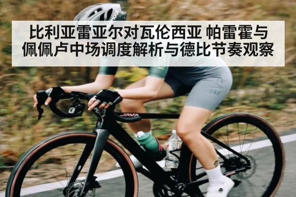 比利亚雷亚尔对瓦伦西亚 帕雷霍与佩佩卢中场调度解析与德比节奏观察
